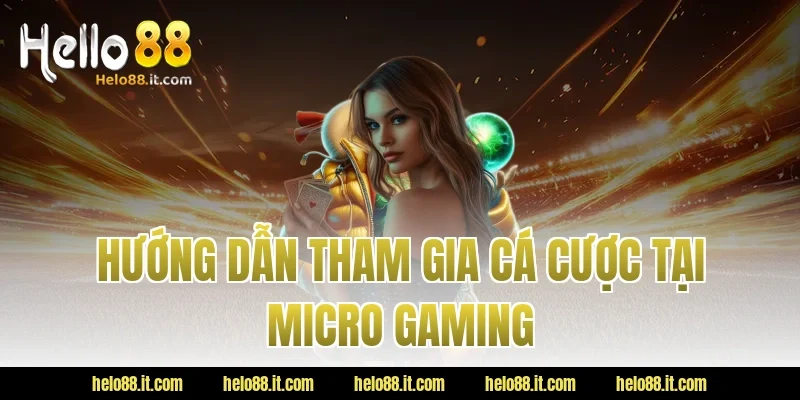 Hướng Dẫn Tham Gia Cá Cược Tại Micro Gaming