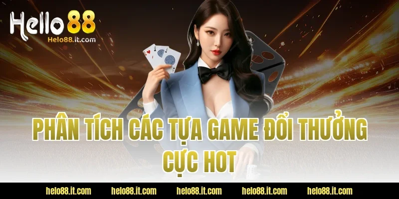 Phân tích các tựa game đổi thưởng cực hot